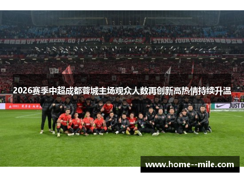 2026赛季中超成都蓉城主场观众人数再创新高热情持续升温