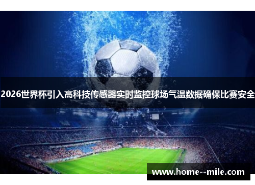 2026世界杯引入高科技传感器实时监控球场气温数据确保比赛安全