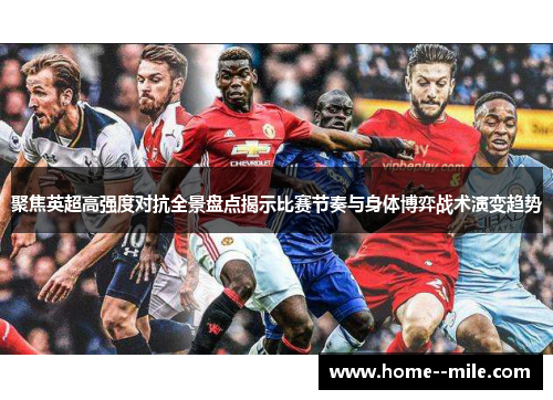 聚焦英超高强度对抗全景盘点揭示比赛节奏与身体博弈战术演变趋势