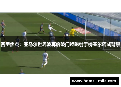 西甲焦点：亚马尔世界波再度破门领跑射手榜塞尔塔成背景