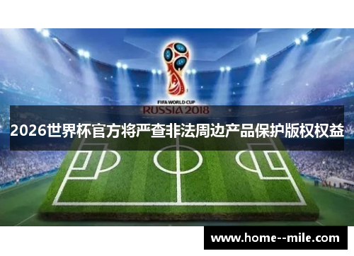 2026世界杯官方将严查非法周边产品保护版权权益