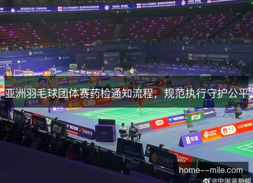 亚洲羽毛球团体赛药检通知流程，规范执行守护公平